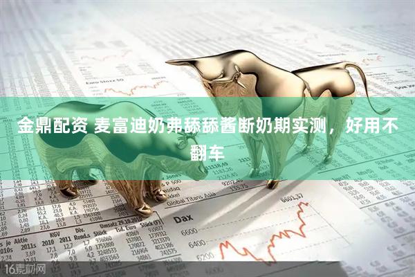 金鼎配资 麦富迪奶弗舔舔酱断奶期实测，好用不翻车